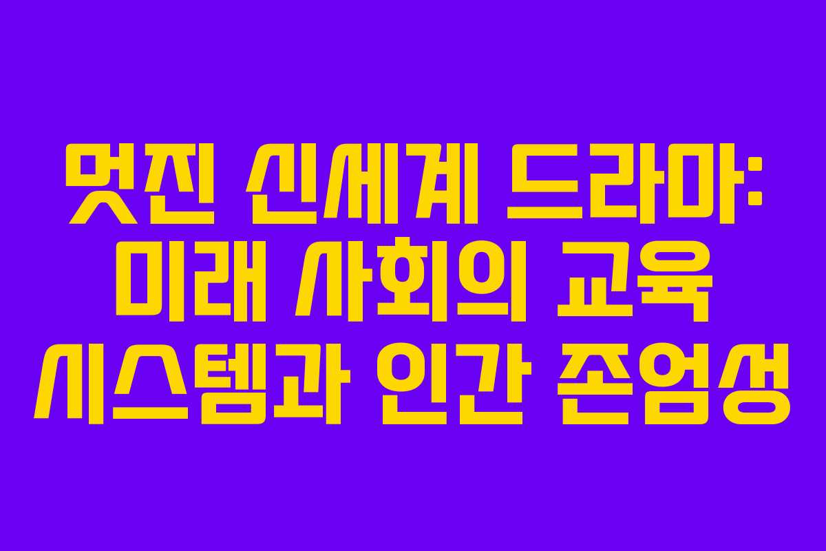 멋진 신세계 드라마: 미래 사회의 교육 시스템과 인간 존엄성
