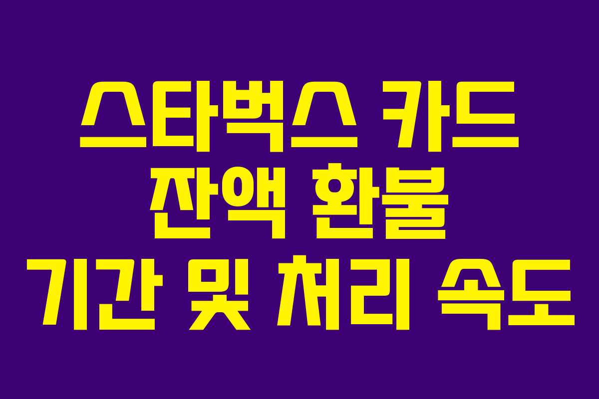 스타벅스 카드 잔액 환불 기간 및 처리 속도