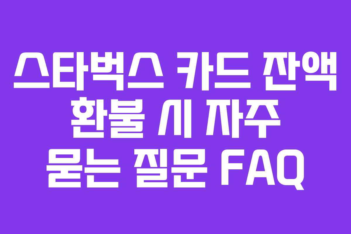 스타벅스 카드 잔액 환불 시 자주 묻는 질문 FAQ