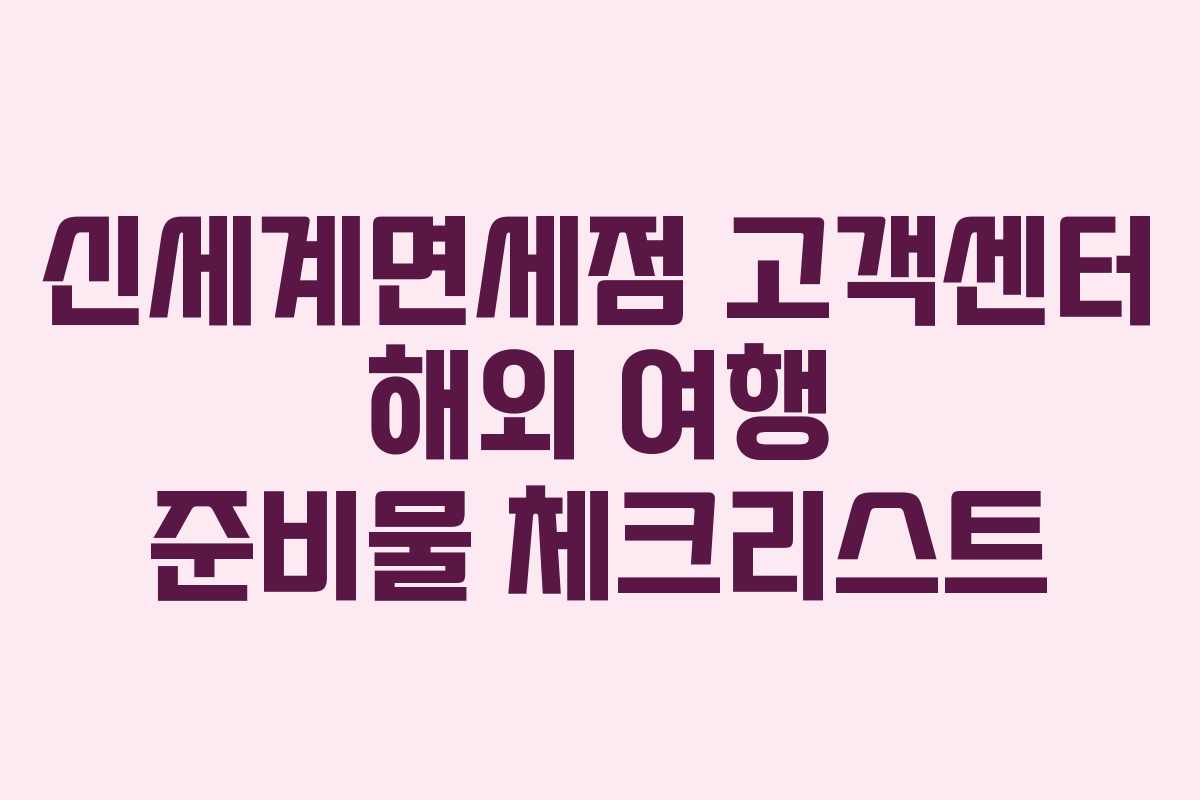신세계면세점 고객센터 해외 여행 준비물 체크리스트