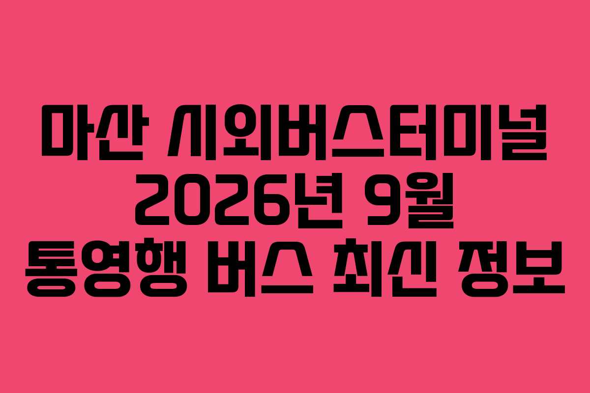 마산 시외버스터미널 2026년 9월 통영행 버스 최신 정보