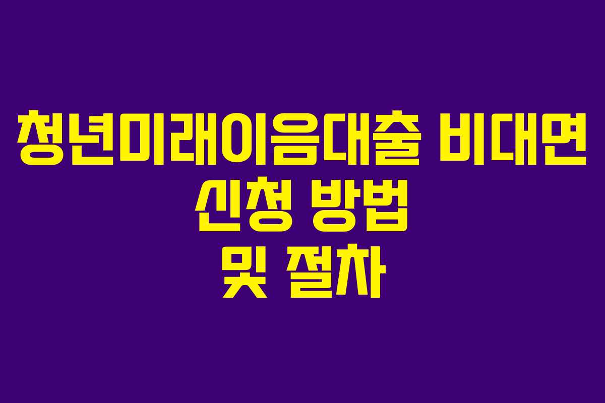 청년미래이음대출 비대면 신청 방법 및 절차
