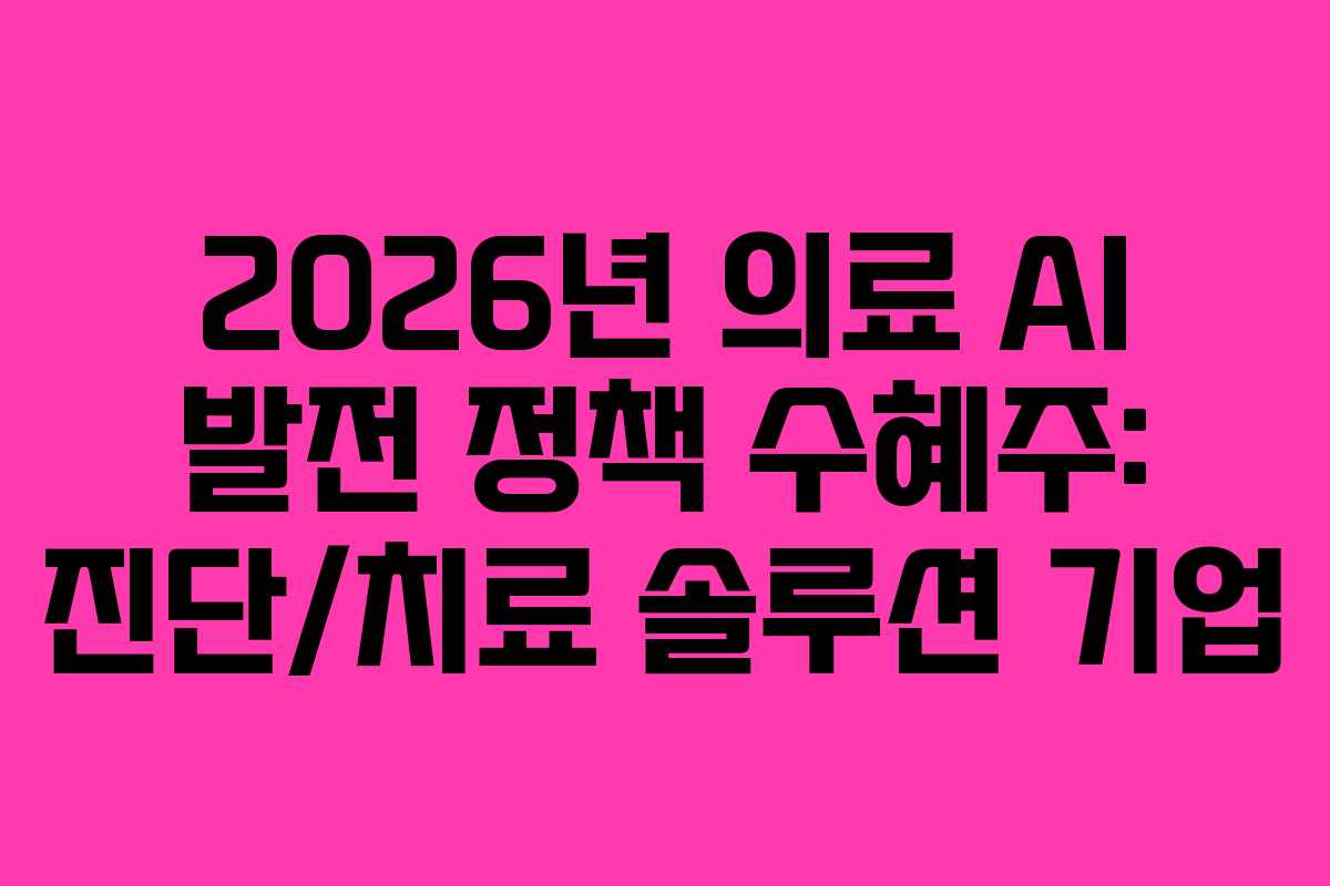 2026년 의료 AI 발전 정책 수혜주: 진단/치료 솔루션 기업