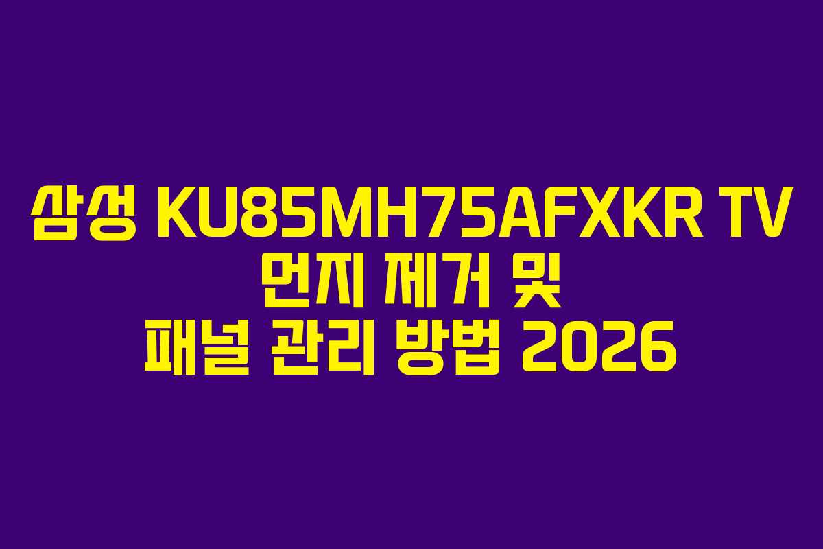 삼성 KU85MH75AFXKR TV 먼지 제거 및 패널 관리 방법 2026