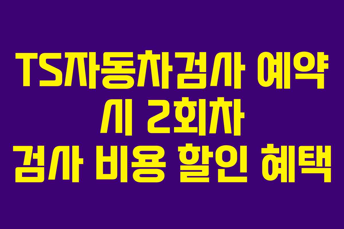 TS자동차검사 예약 시 2회차 검사 비용 할인 혜택