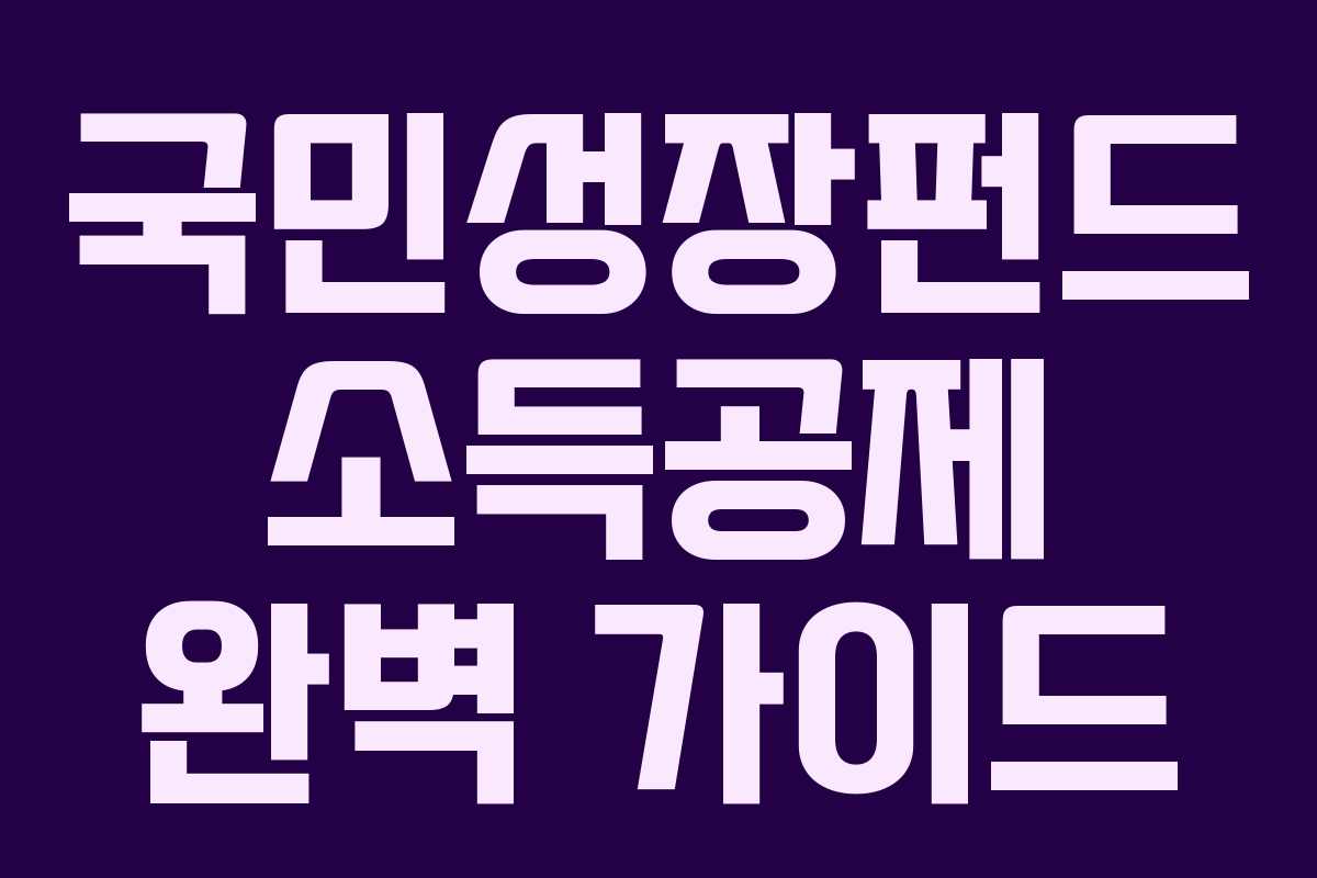 국민성장펀드 소득공제 완벽 가이드 국민성장펀드 소득공제 완벽 가이드