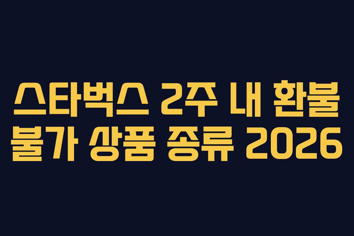 스타벅스 2주 내 환불 불가 상품 종류 2026 스타벅스 2주 내 환불 불가 상품 종류 2026