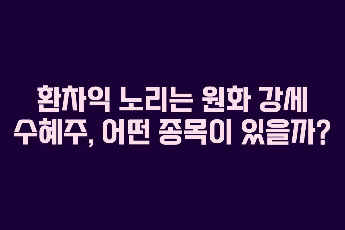 환차익 노리는 원화 강세 수혜주, 어떤 종목이 있을까? 환차익 노리는 원화 강세 수혜주, 어떤 종목이 있을까?