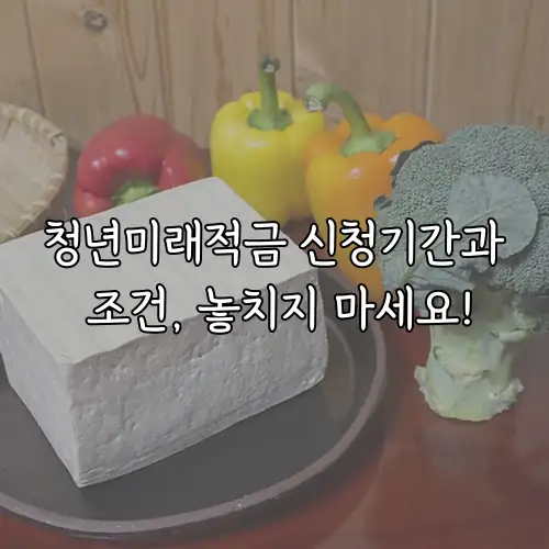청년미래적금 신청기간과 조건, 놓치지 마세요!