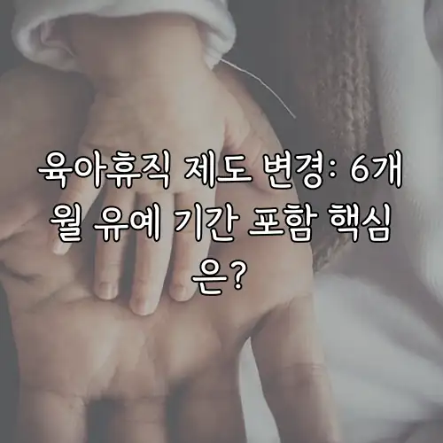 육아휴직 제도 변경: 6개월 유예 기간 포함 핵심은?