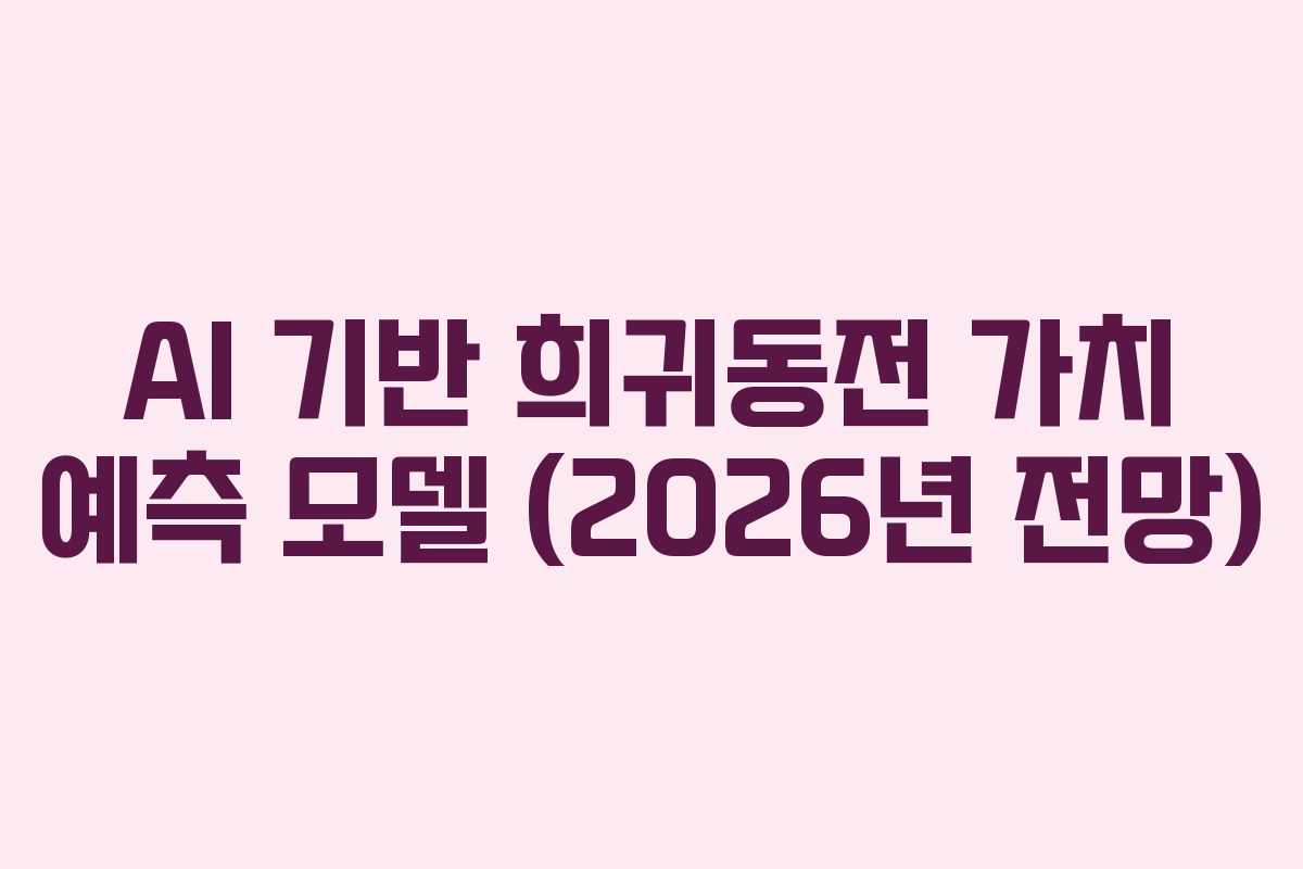 AI 기반 희귀동전 가치 예측 모델 (2026년 전망)