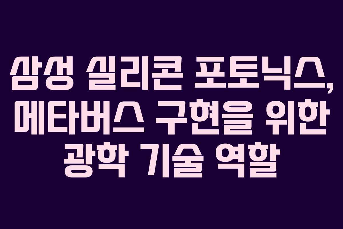 삼성 실리콘 포토닉스, 메타버스 구현을 위한 광학 기술 역할 삼성 실리콘 포토닉스, 메타버스 구현을 위한 광학 기술 역할