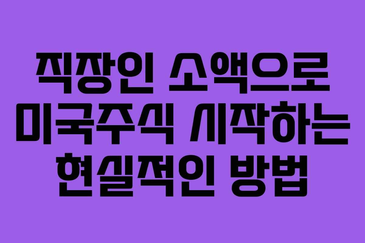 직장인 소액으로 미국주식 시작하는 현실적인 방법 직장인 소액으로 미국주식 시작하는 현실적인 방법