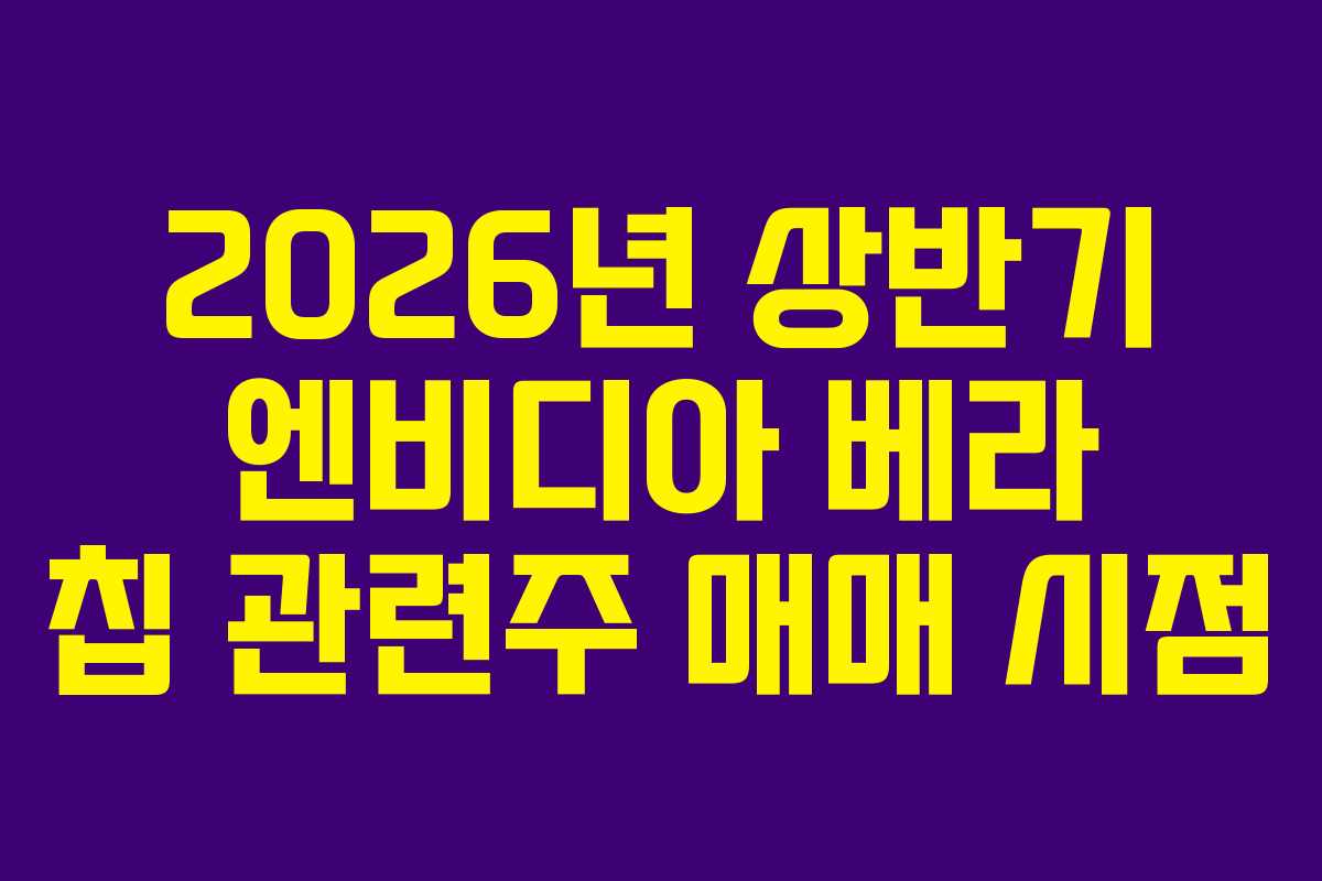 2026년 상반기 엔비디아 베라 칩 관련주 매매 시점