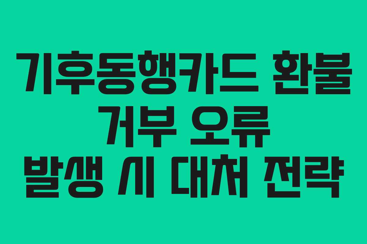 기후동행카드 환불 거부 오류 발생 시 대처 전략