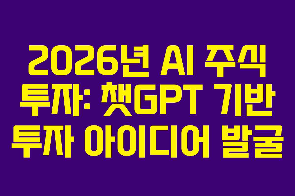 2026년 AI 주식 투자: 챗GPT 기반 투자 아이디어 발굴