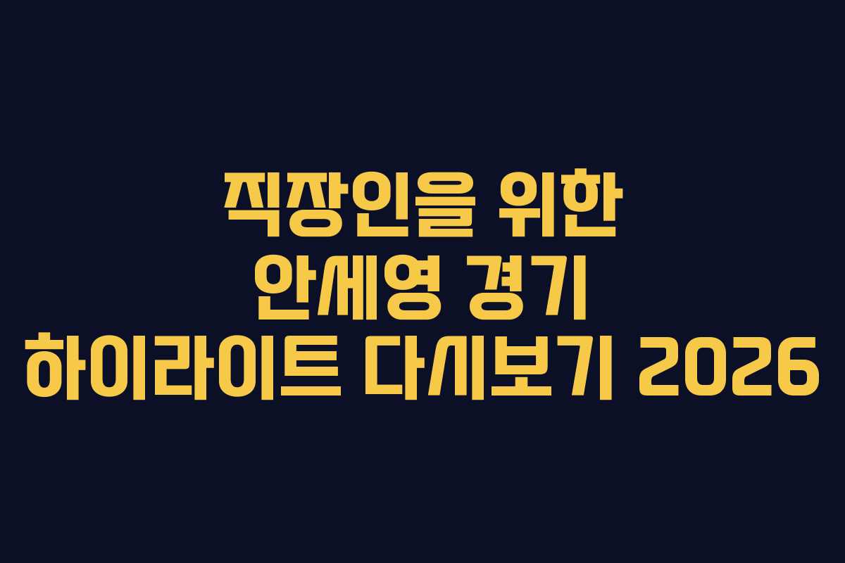 직장인을 위한 안세영 경기 하이라이트 다시보기 2026