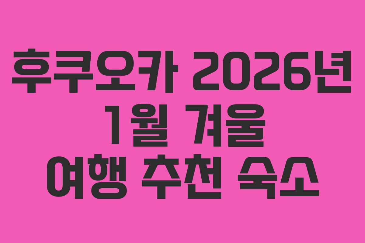 후쿠오카 2026년 1월 겨울 여행 추천 숙소