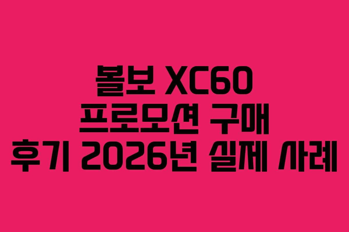 볼보 XC60 프로모션 구매 후기 2026년 실제 사례