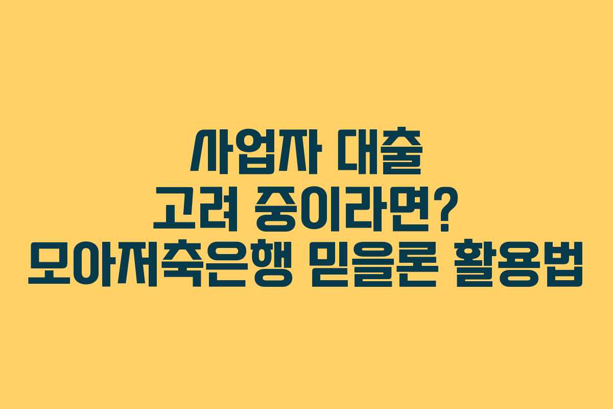 사업자 대출 고려 중이라면? 모아저축은행 믿을론 활용법