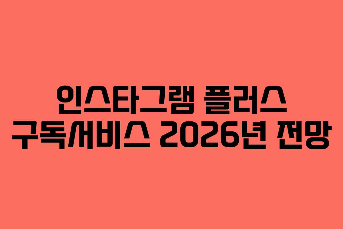 인스타그램 플러스 구독서비스 2026년 전망