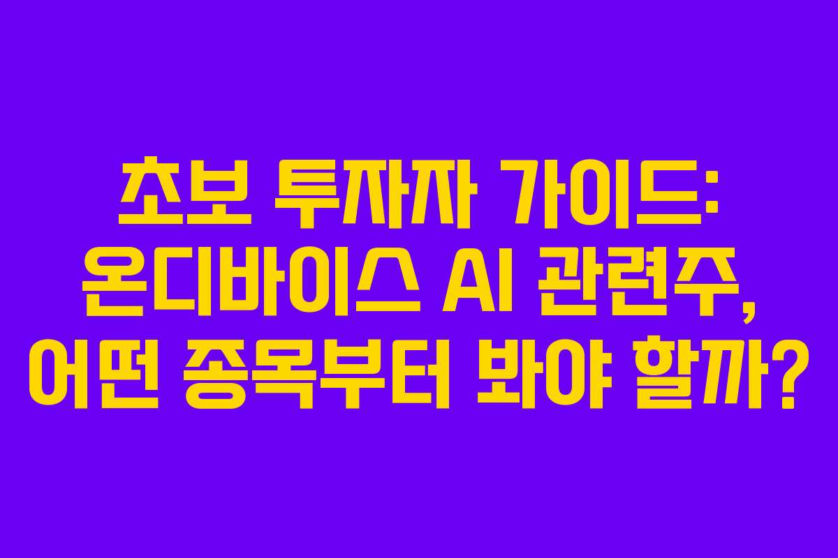 초보 투자자 가이드: 온디바이스 AI 관련주, 어떤 종목부터 봐야 할까?