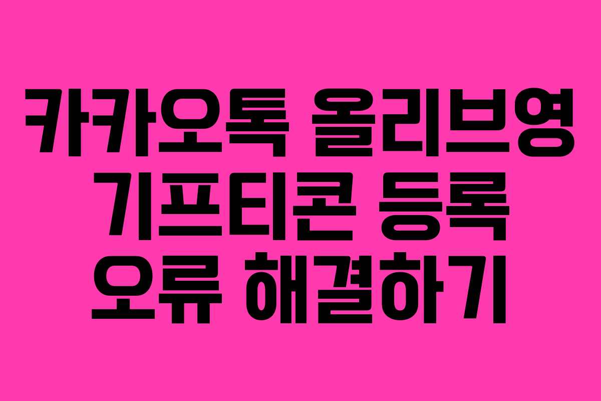 카카오톡 올리브영 기프티콘 등록 오류 해결하기 카카오톡 올리브영 기프티콘 등록 오류 해결하기