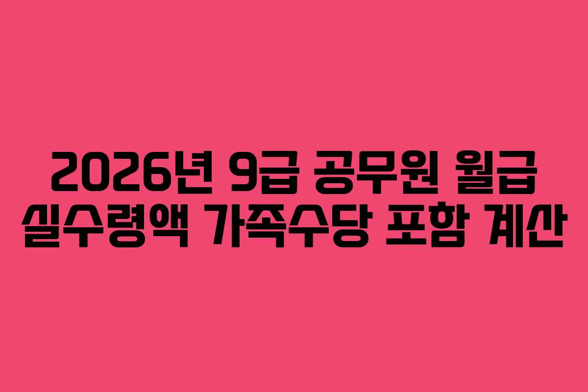 2026년 9급 공무원 월급 실수령액 가족수당 포함 계산