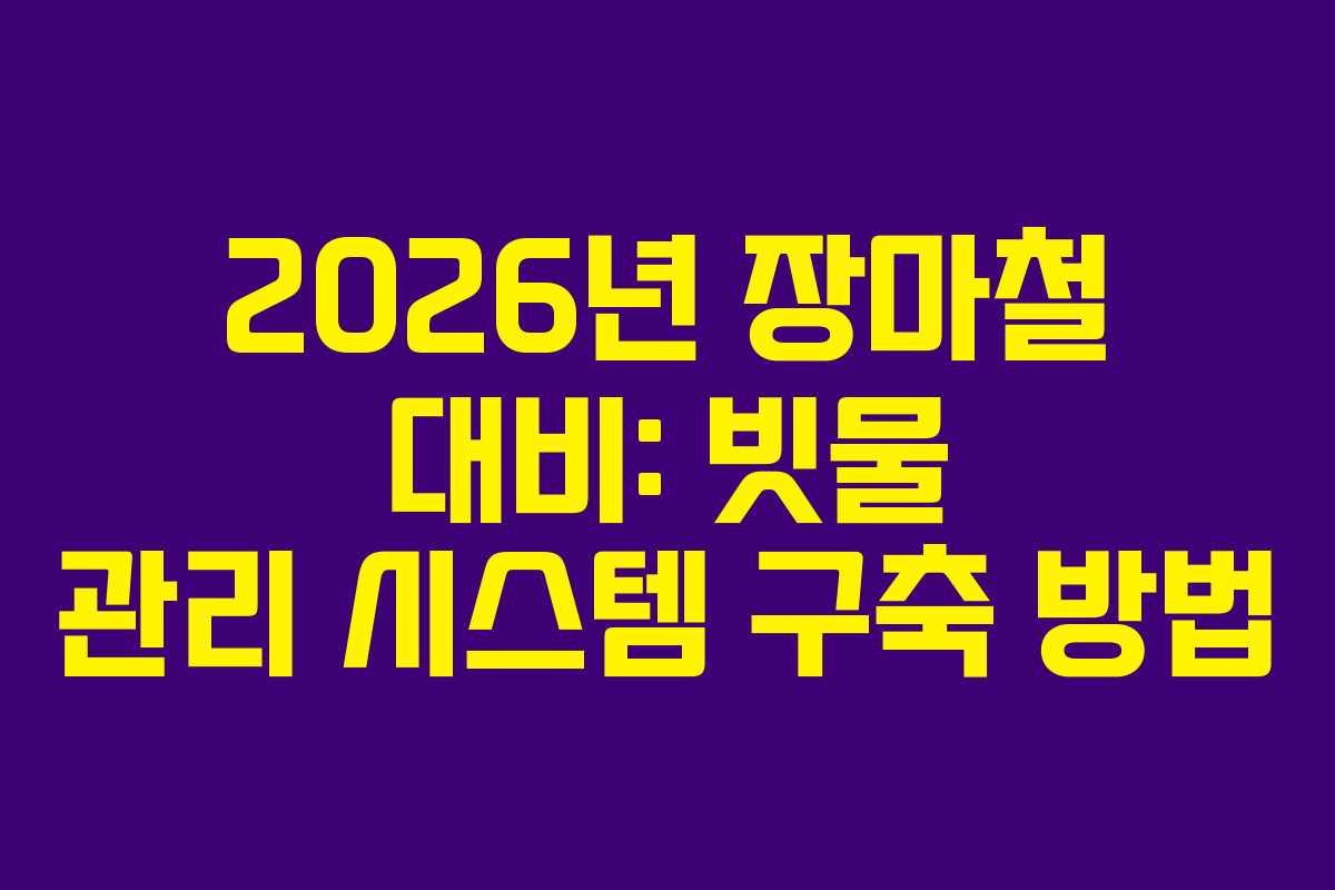 2026년 장마철 대비: 빗물 관리 시스템 구축 방법
