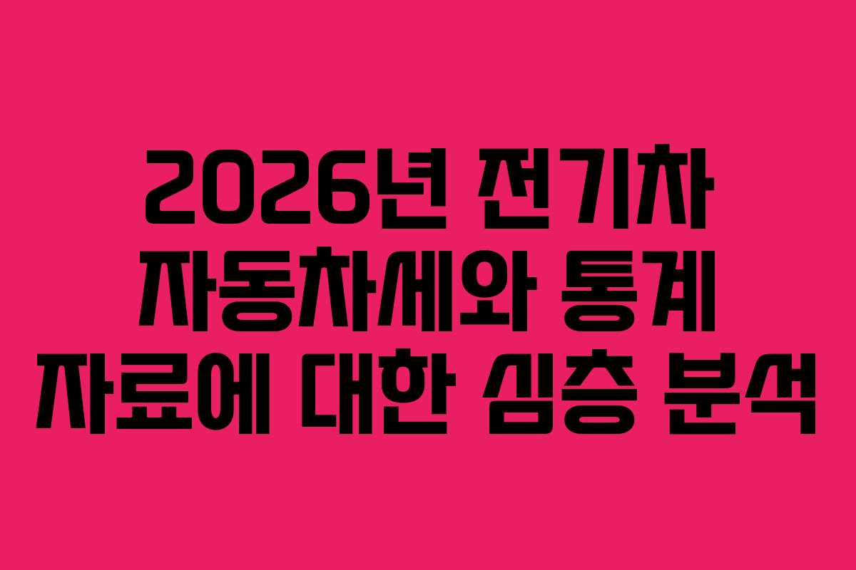 2026년 전기차 자동차세와 통계 자료에 대한 심층 분석