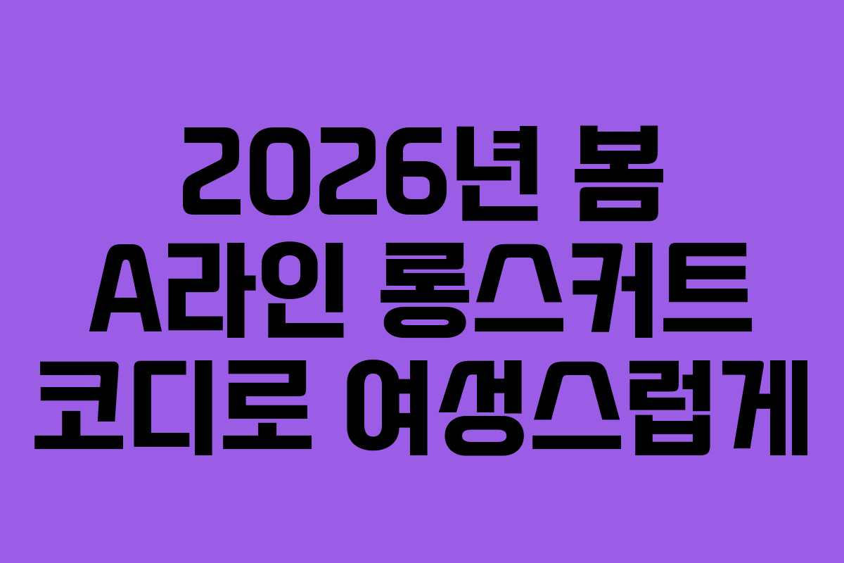 2026년 봄 A라인 롱스커트 코디로 여성스럽게