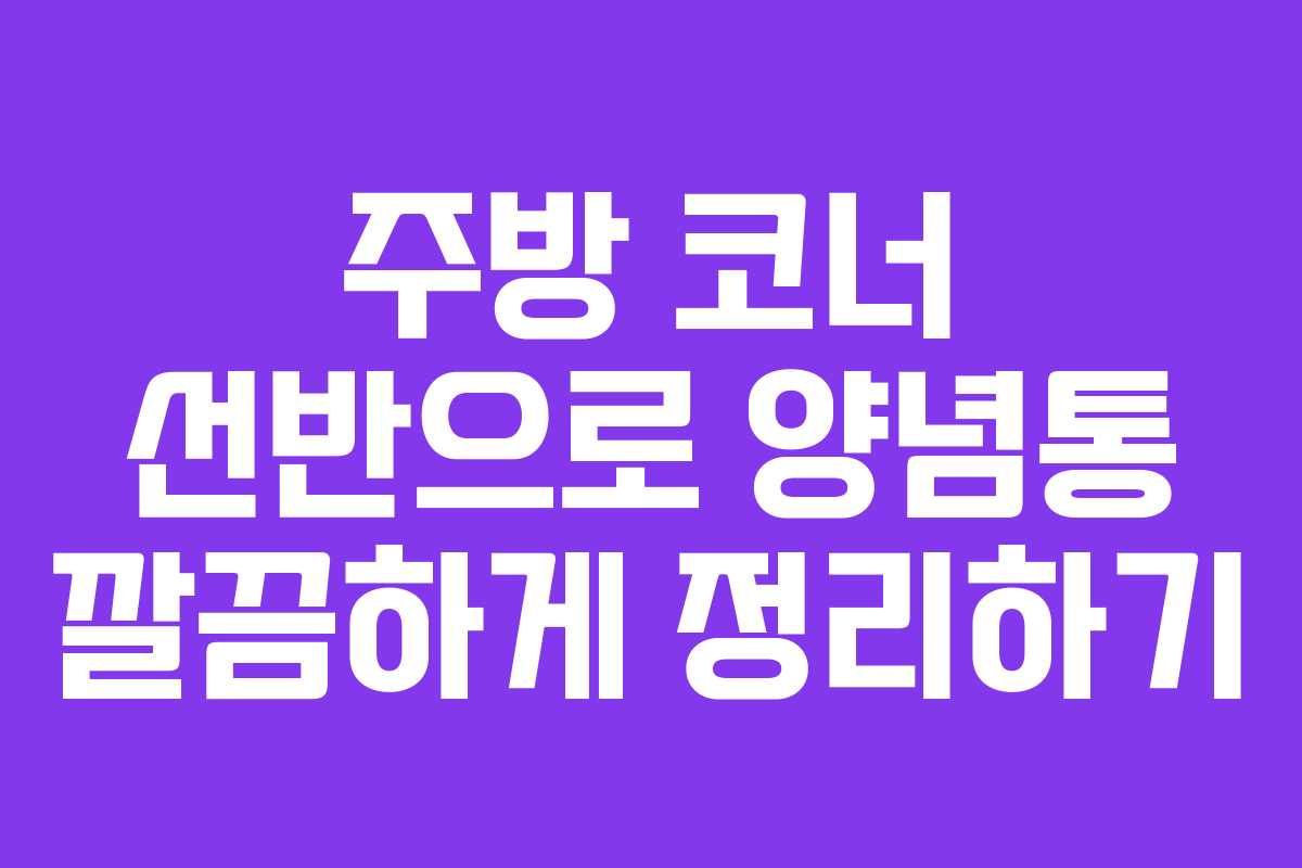 주방 코너 선반으로 양념통 깔끔하게 정리하기 주방 코너 선반으로 양념통 깔끔하게 정리하기