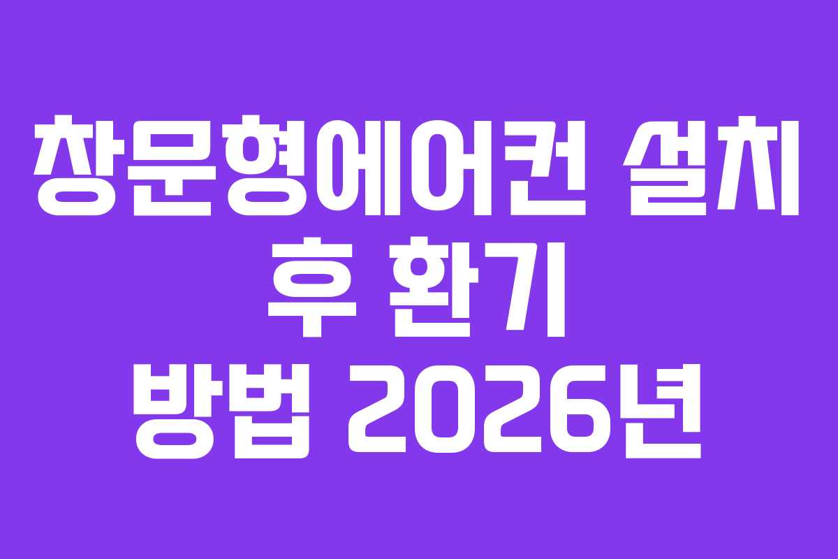창문형에어컨 설치 후 환기 방법 2026년